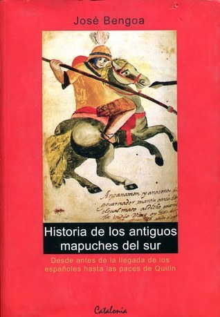 Historia de los antiguos mapuches del sur: desde antes de la llegada de los españoles hasta las Paces de Quilín, siglos XVI y XVII
