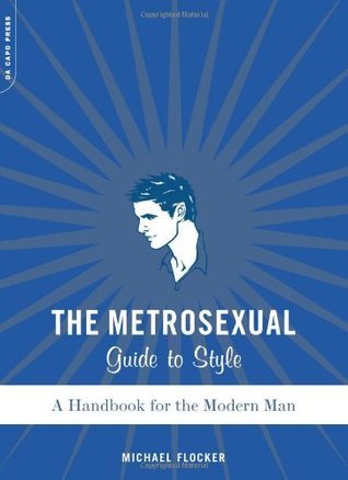 The Metrosexual Guide To Style: A Handbook For The Modern Man by