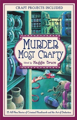 Murder Most Crafty: 15 All-New Stories of Criminal Handiwork and the ...