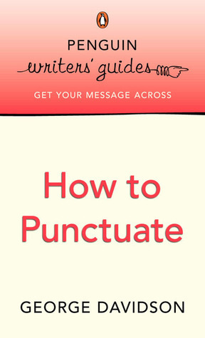 Penguin Writers' Guides: How to Punctuate by George Davidson | Goodreads
