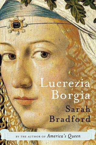 Lucrezia Borgia: Life, Love, and Death in Renaissance Italy