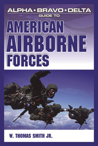 Alpha Bravo Delta Guide to American Airborne Forces by W. Thomas Smith ...