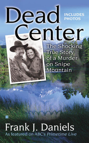 Dead Center: The Shocking True Story of a Murder on Snipe Mountain by