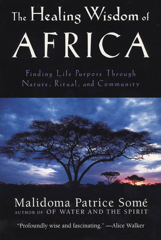 The Healing Wisdom of Africa: Finding Life Purpose Through Nature, Ritual, and Community