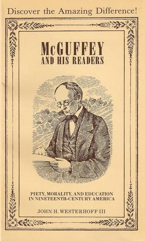 McGuffey and His Readers: Piety, morality, and education in nineteenth-century America