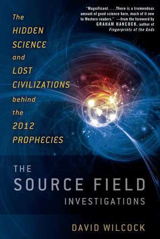 The Source Field Investigations: The Hidden Science and Lost Civilizations Behind the 2012 Prophecies cover