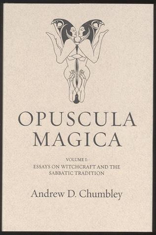 Opuscula Magica Volume I: Essays on Witchcraft and the Sabbatic Tradition