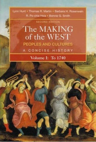The Making of the West: Peoples and Cultures, Vol. 1: To 1740 by Lynn Hunt | Goodreads
