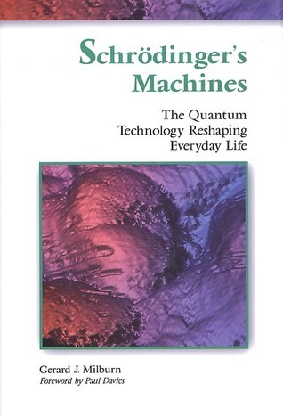 Schrodinger's Machines: The Quantum Technology Reshaping Everyday Life ...