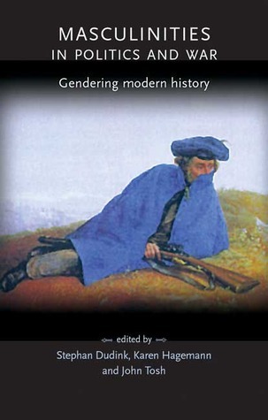 Masculinities in politics and war: Gendering modern history by Stefan ...