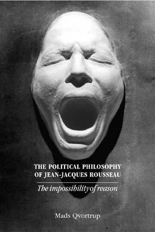 The Political Philosophy of Jean-Jacques Rousseau: The Impossibilty of ...