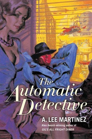 The Automatic Detective by A. Lee Martinez | Goodreads