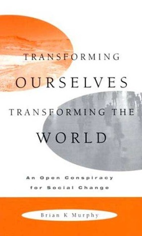 Changing Ourselves Changing The World By Brian K Murphy Goodreads