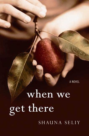 When We Get There by Shauna Seliy | Goodreads