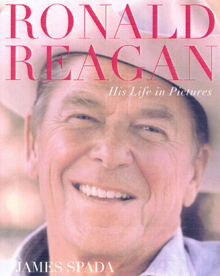 Ronald Reagan: His Life In Pictures by James Spada Goodreads