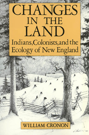 Changes in the Land: Indians, Colonists and the Ecology of New England