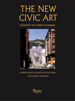 Duany New Civic Art : Elements of Town Planning by Andrés Duany | Goodreads