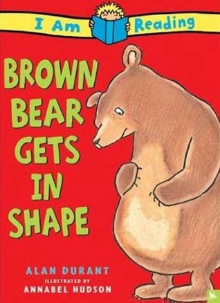 Brown Bear Gets In Shape: Brown Bear Gets In Shape by Alan Durant ...