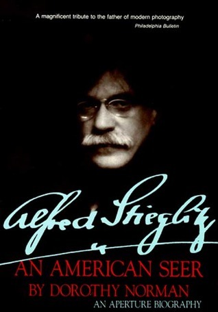 Alfred Stieglitz: An American Seer by Dorothy Norman | Goodreads