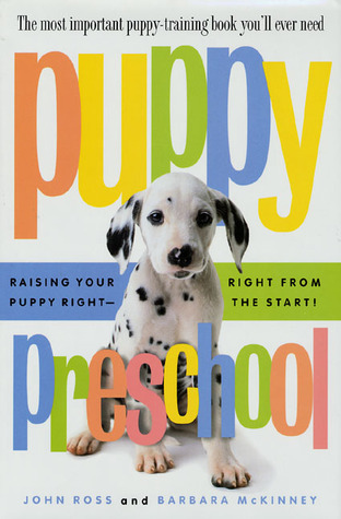 Puppy Preschool: Raising Your Puppy Right---Right from the Start!