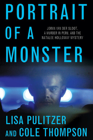 Portrait of a Monster: Joran van der Sloot, a Murder in Peru, and the Natalee Holloway Mystery