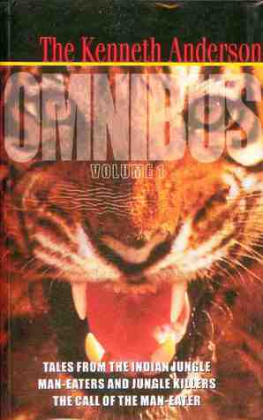 The Kenneth Anderson Omnibus: Volume 1: Tales from the Indian Jungle, Man-Eaters and Jungle Killers, The Call of the Man-Eater