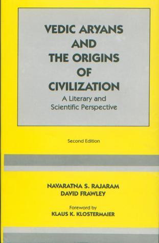 Vedic Aryans and the Origins of Civilization: A Literary and Scientific ...