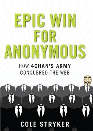 Epic Win for Anonymous: How 4chan's Army Conquered the Web by Cole