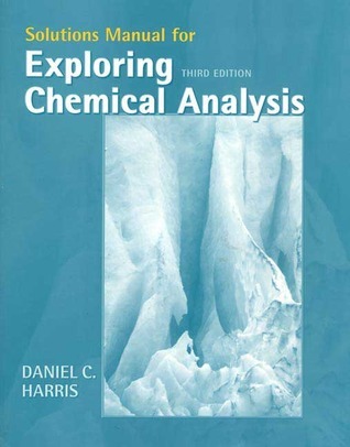 Exploring Chemical Analysis Solutions Manual by Daniel C. Harris | Goodreads