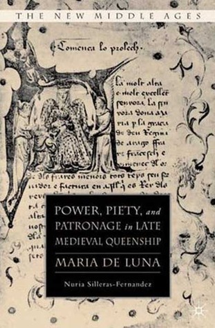 Power, Piety, and Patronage in Late Medieval Queenship: Maria de Luna ...