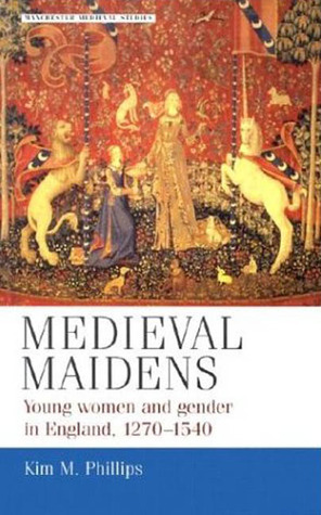 Medieval Maidens: Young Women and Gender in England, 1270-1540