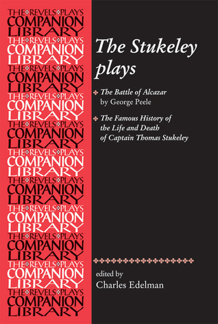 The Stukeley plays: 'The Battle of Alcazar' by George Peele and 'The Famous History of the Life and Death of Captain Thomas Stukeley