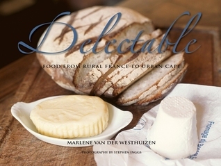 Delectable: Food from Rural France to Urban Cape by Marlene Van Der ...