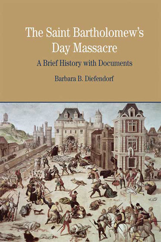 The St. Bartholomew's Day Massacre: A Brief History with Documents