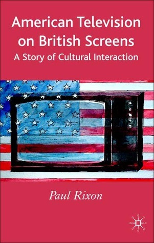 American Television on British Screens: A Story of Cultural Interaction ...