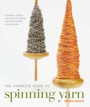 The Complete Guide to Spinning Yarn: Techniques, Projects, and Recipes