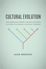 Cultural Evolution: How Darwinian Theory Can Explain Human Culture and Synthesize the Social Sciences