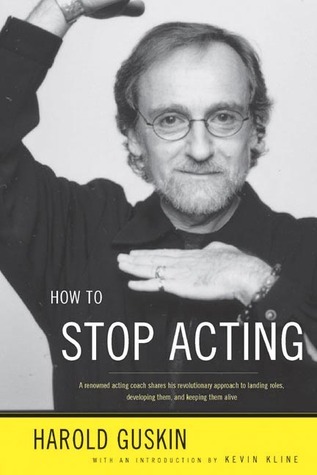 How to Stop Acting: A Renowned Acting Coach Shares His Revolutionary Approach to Landing Roles, Developing Them and Keeping them Alive