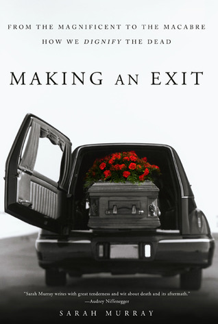 Making an Exit: From the Magnificent to the Macabre -- How We Dignify the Dead