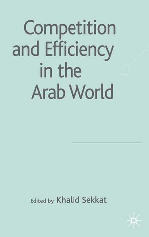 Competition and Efficiency in the Arab World by Khalid Sekkat | Goodreads
