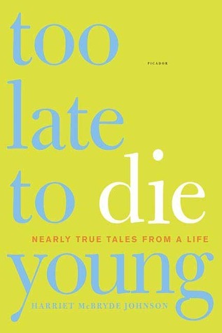 Too Late to Die Young: Nearly True Tales from a Life