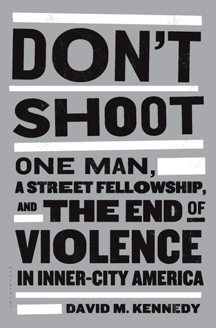 Don't Shoot: One Man, A Street Fellowship, And The End of Violence in Inner-City America