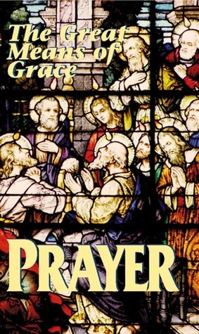 Prayer: The Great Means of Grace