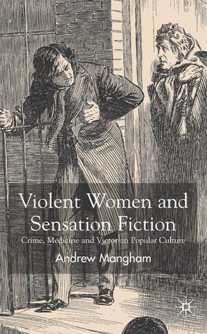 Violent Women and Sensation Fiction: Crime, Medicine and Victorian Popular Culture