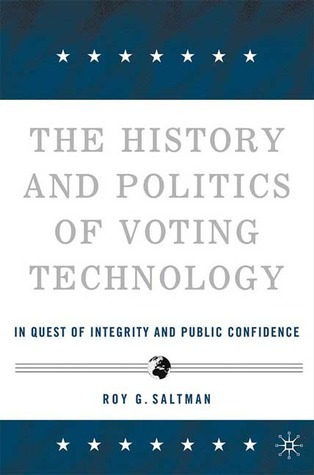 The History and Politics of Voting Technology: In Quest of Integrity ...