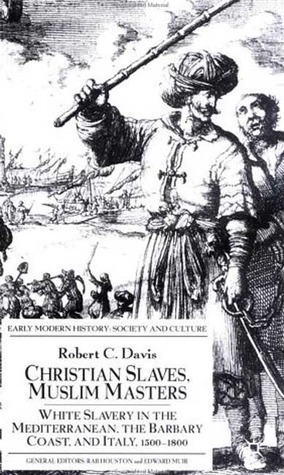 Christian Slaves, Muslim Masters: White Slavery in the Mediterranean, The Barbary Coast, and Italy, 1500-1800 (Early Modern History: Society and Culture)