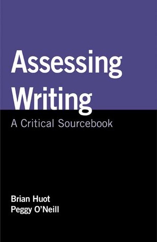 Assessing Writing: A Critical Sourcebook by Brian Huot | Goodreads