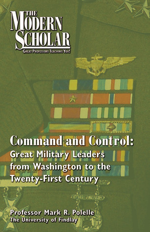 Command and Control: Great Military Leaders from Washington to the Twenty-First Century
