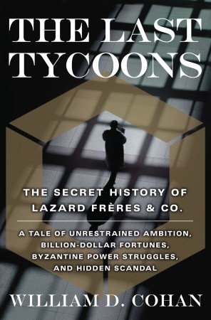 The Last Tycoons: The Secret History of Lazard Frères & Co.