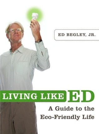 Ed Book Living Like Ed: A Guide to the Eco-Friendly Life by Ed Begley Jr ...